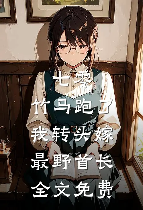 七零：竹马跑了我转头嫁最野首长全文免费