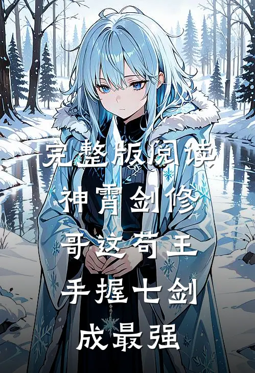 完整版阅读神霄剑修：哥这苟王手握七剑成最强