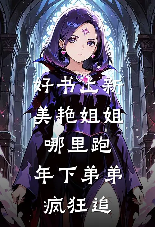好书上新美艳姐姐哪里跑,年下弟弟疯狂追
