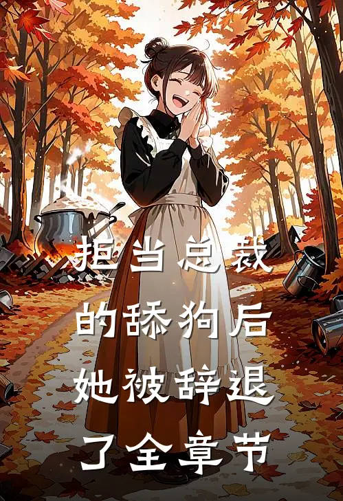 拒当总裁的舔狗后，她被辞退了全章节