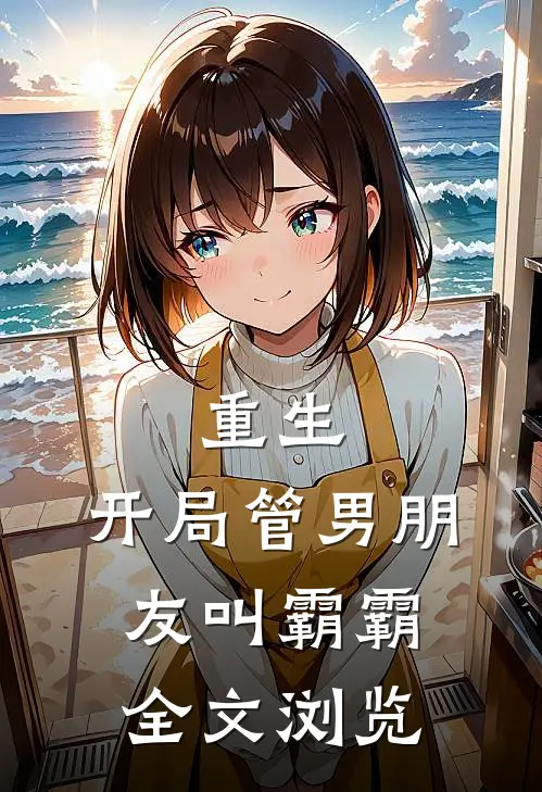 重生：开局管男朋友叫霸霸全文浏览