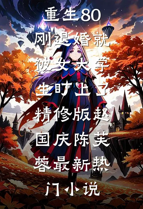 重生80：刚退婚就被女大学生盯上了精修版