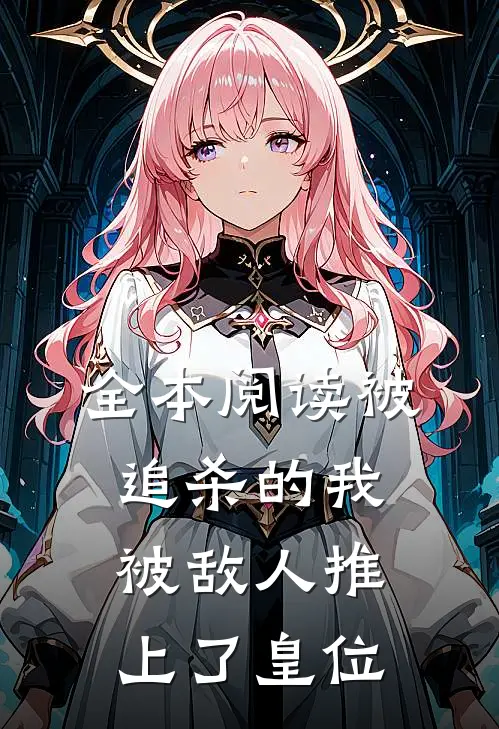 全本阅读被追杀的我，被敌人推上了皇位