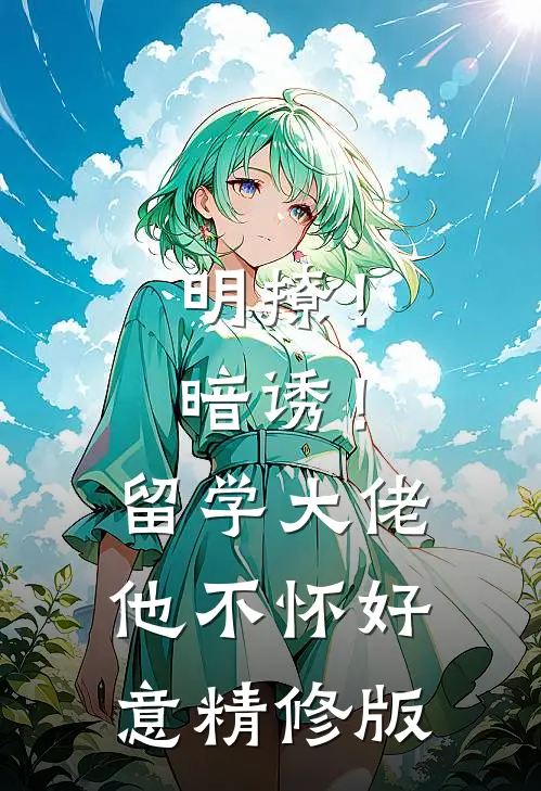 明撩！暗诱！留学大佬他不怀好意精修版