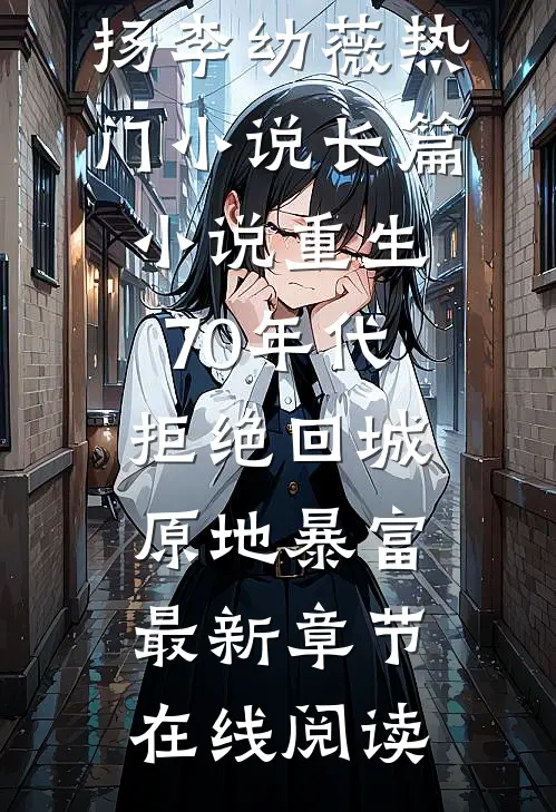 长篇小说重生70年代:拒绝回城,原地暴富