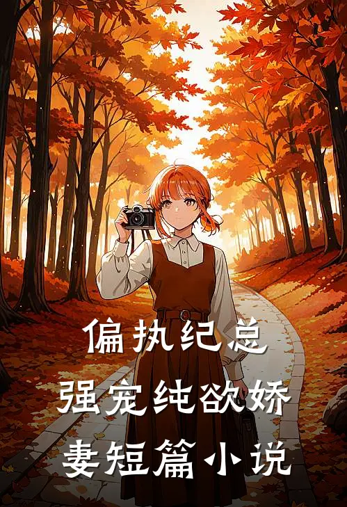 偏执纪总，强宠纯欲娇妻短篇小说