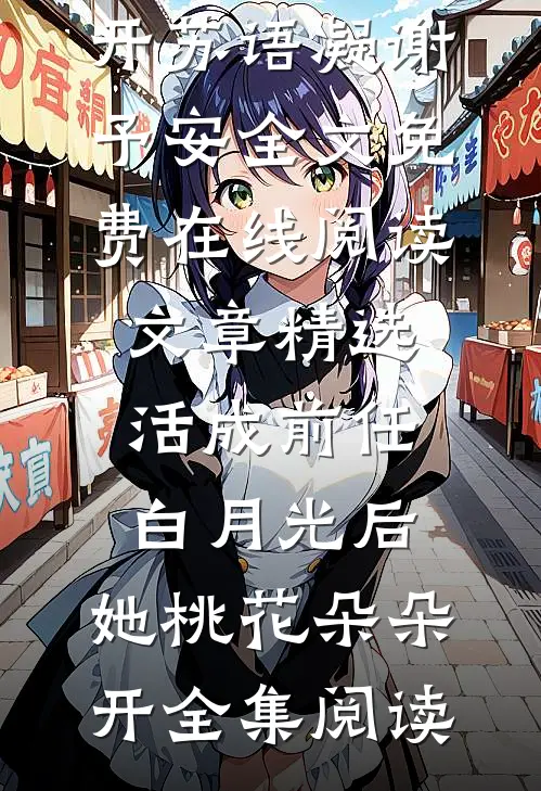 文章精选活成前任白月光后,她桃花朵朵开