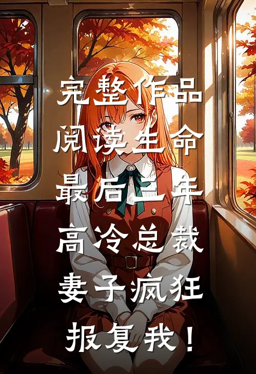 完整作品阅读生命最后三年，高冷总裁妻子疯狂报复我！