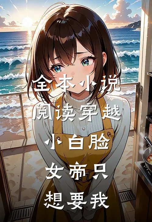 全本小说阅读穿越小白脸，女帝只想要我