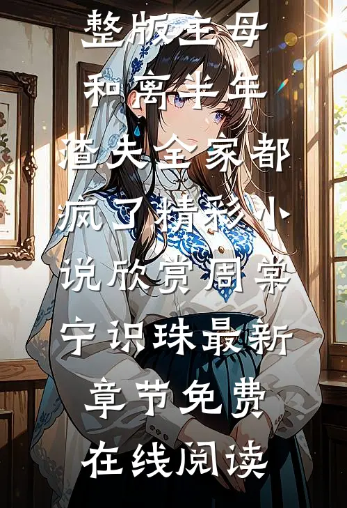 完整版主母和离半年，渣夫全家都疯了