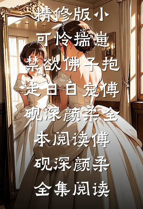 精修版小可怜揣崽,禁欲佛子抱走日日宠