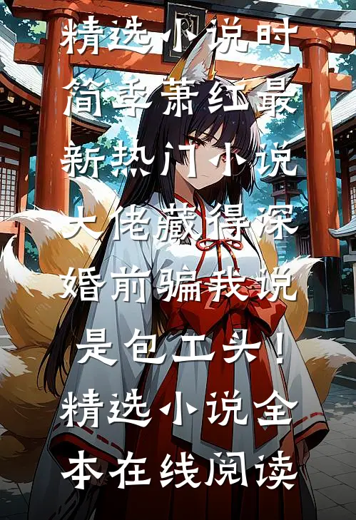 大佬藏得深，婚前骗我说是包工头！精选小说