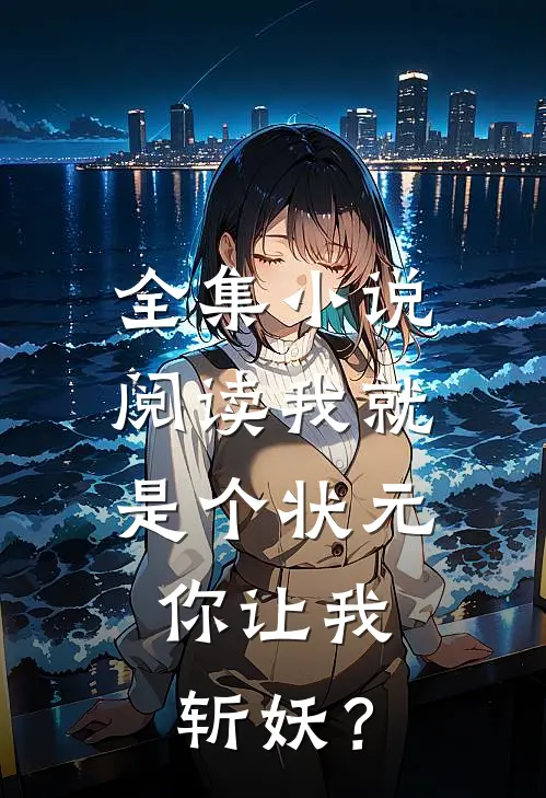 全集小说阅读我就是个状元，你让我斩妖？