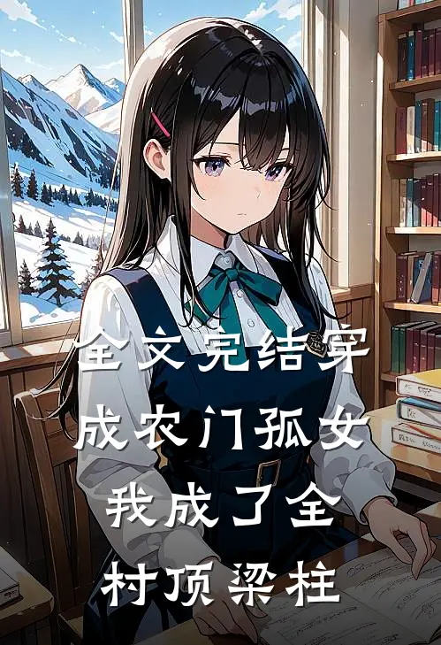 全文完结穿成农门孤女，我成了全村顶梁柱