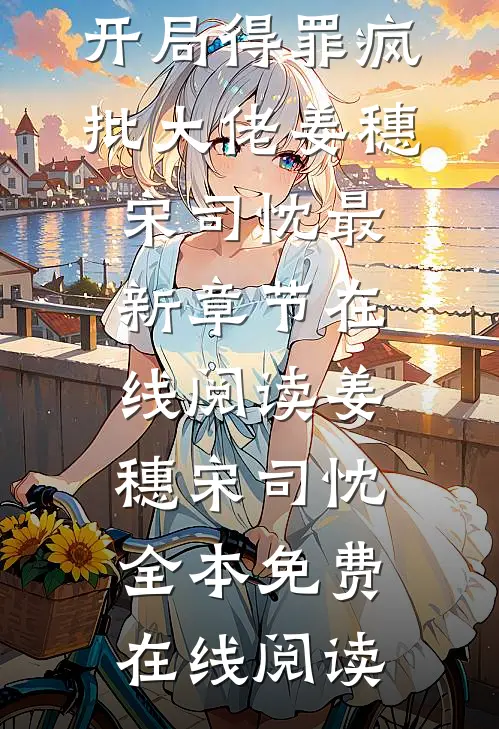 全文浏览人刚穿越,开局得罪疯批大佬