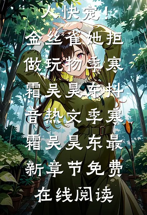 全章节阅读大人快宠！金丝雀她拒做玩物