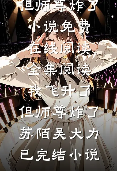 全集阅读我飞升了,但师尊炸了
