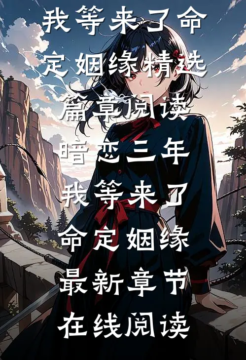 精选篇章阅读暗恋三年,我等来了命定姻缘