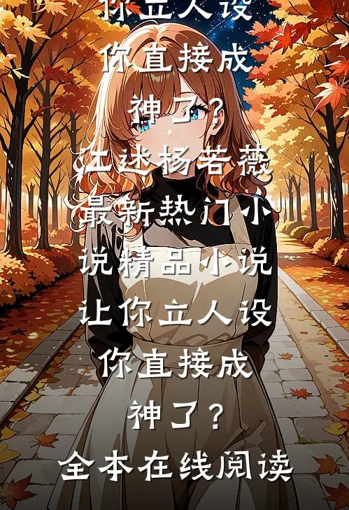 精品小说让你立人设,你直接成神了?