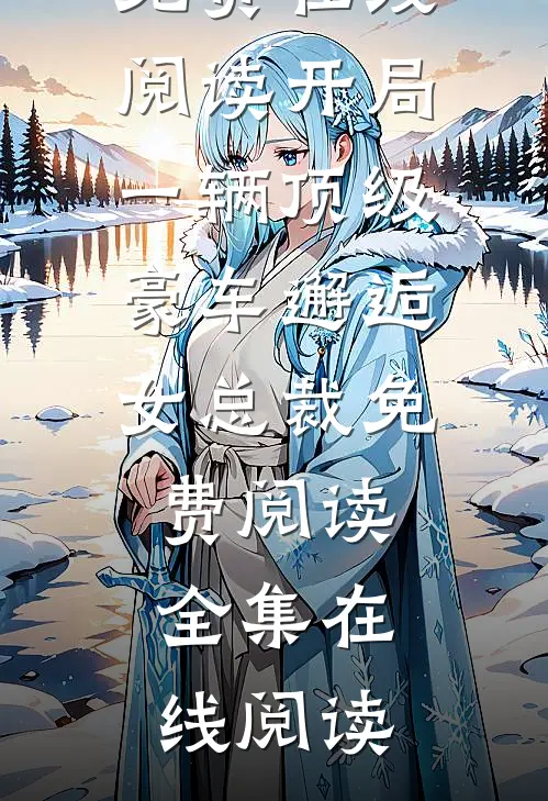 开局一辆顶级豪车邂逅女总裁免费阅读