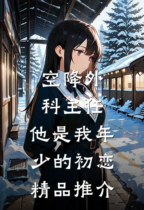 空降外科主任，他是我年少的初恋精品推介