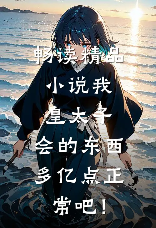 畅读精品小说我，皇太子，会的东西多亿点正常吧！