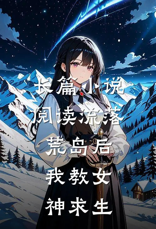 长篇小说阅读流落荒岛后，我教女神求生