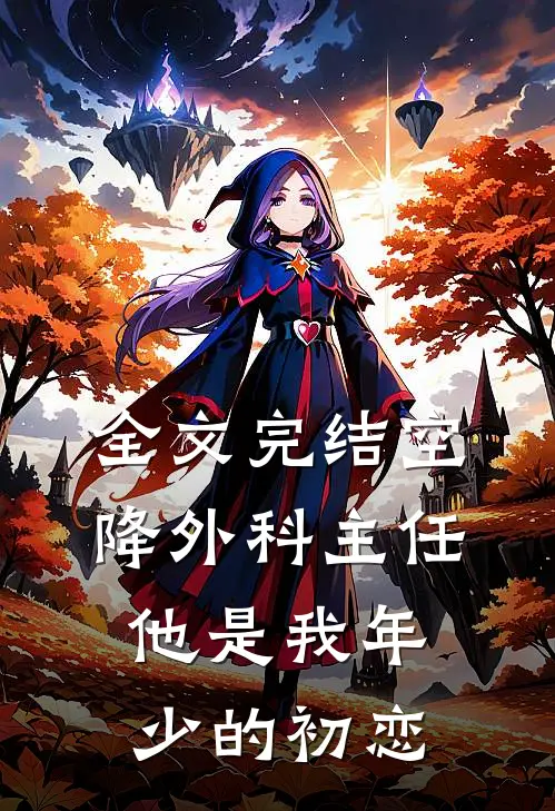 全文完结空降外科主任，他是我年少的初恋