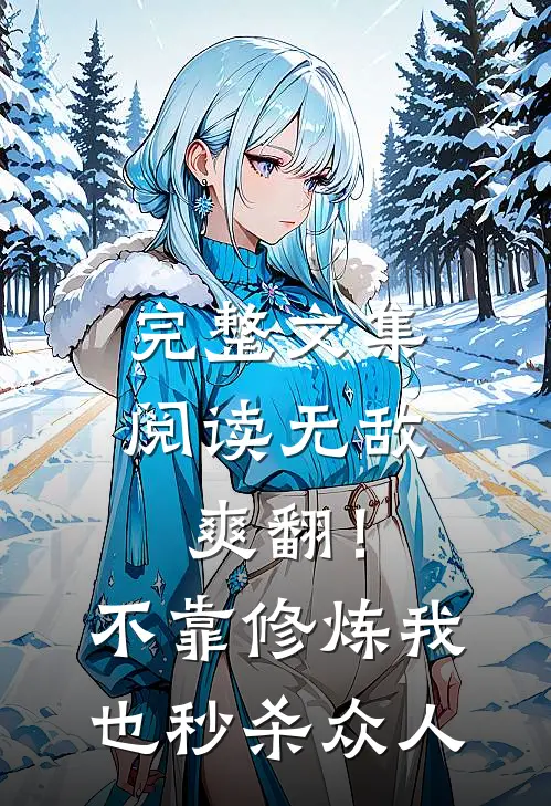 完整文集阅读无敌爽翻！不靠修炼我也秒杀众人
