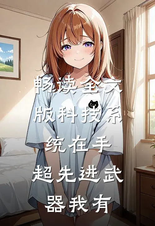 畅读全文版科技系统在手，超先进武器我有