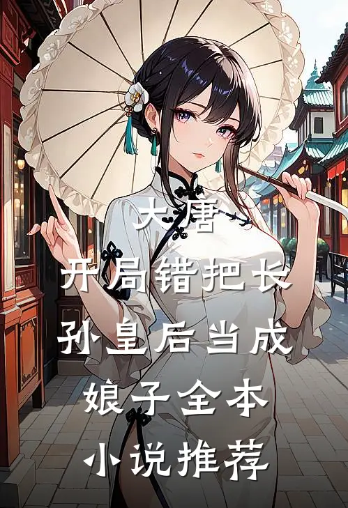 大唐：开局错把长孙皇后当成娘子全本小说推荐