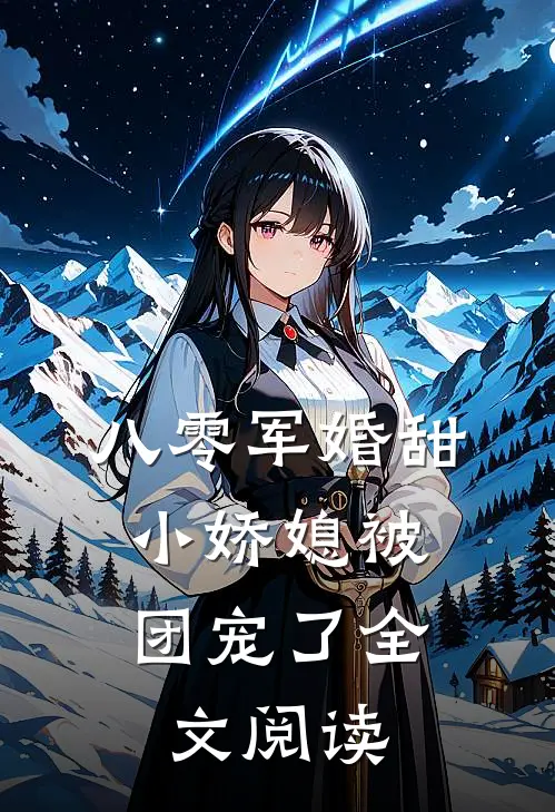 八零军婚甜，小娇媳被团宠了全文阅读