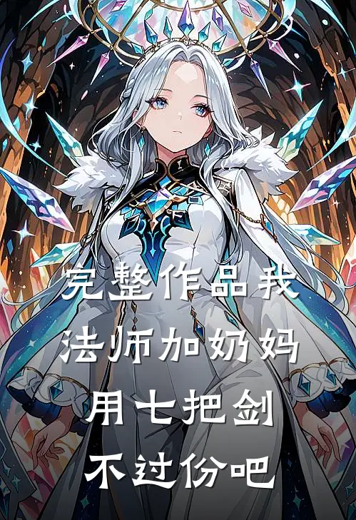 完整作品我法师加奶妈，用七把剑不过份吧