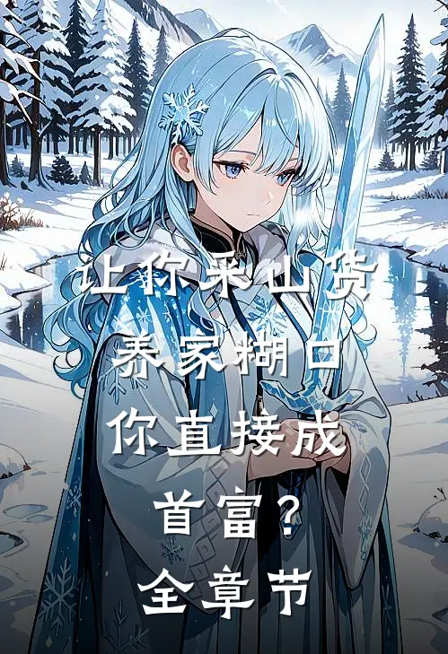 让你采山货养家糊口，你直接成首富？全章节