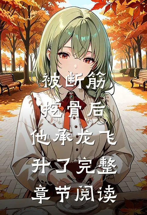 被断筋挖骨后，他承龙飞升了完整章节阅读