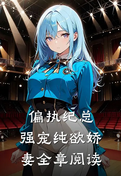 偏执纪总，强宠纯欲娇妻全章阅读