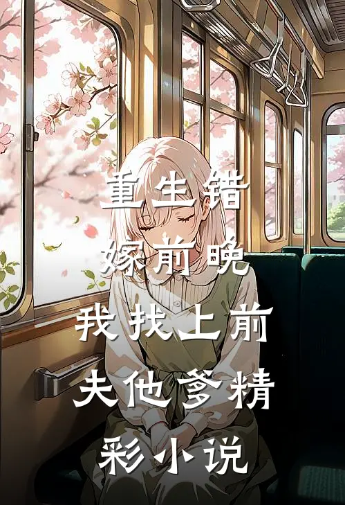 重生错嫁前晚，我找上前夫他爹精彩小说