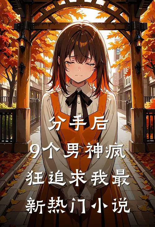 分手后，9个男神疯狂追求我最新热门小说