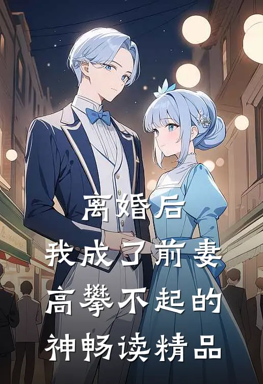 离婚后，我成了前妻高攀不起的神畅读精品