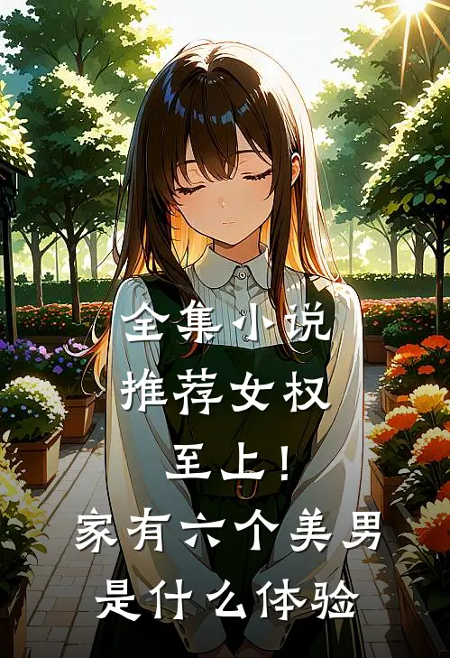全集小说推荐女权至上！家有六个美男是什么体验