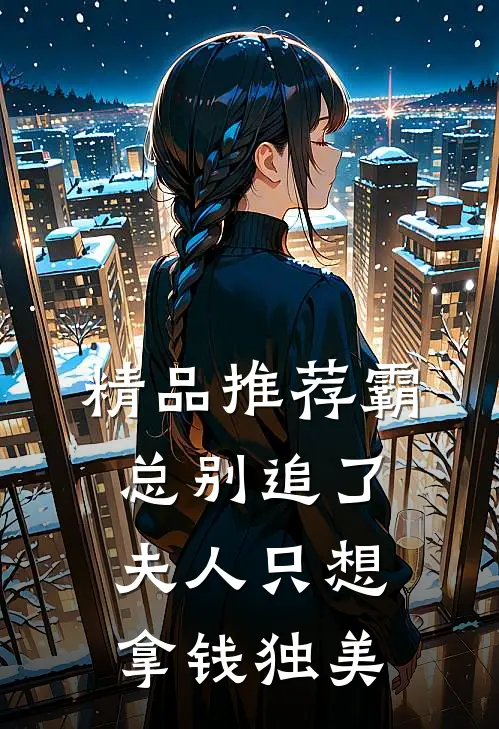 精品推荐霸总别追了，夫人只想拿钱独美