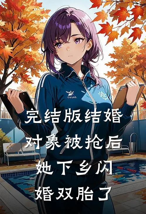 完结版结婚对象被抢后，她下乡闪婚双胎了
