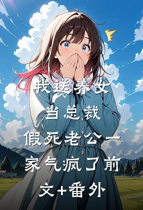 我送养女当总裁，假死老公一家气疯了前文+番外