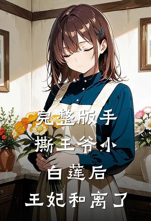 完整版手撕王爷小白莲后，王妃和离了