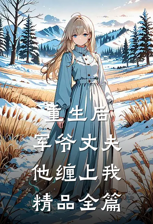 重生后，军爷丈夫他缠上我精品全篇