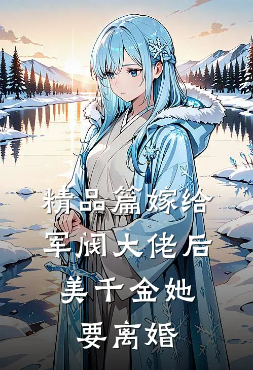 精品篇嫁给军阀大佬后，美千金她要离婚