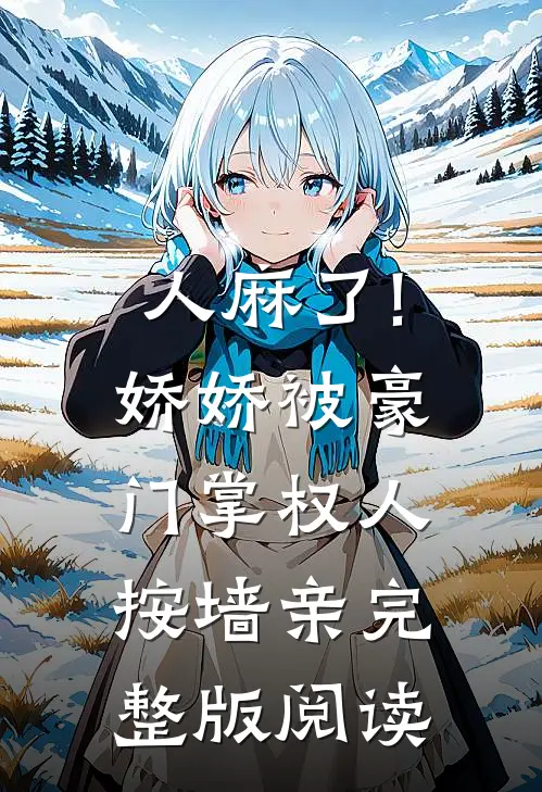 人麻了!娇娇被豪门掌权人按墙亲完整版阅读