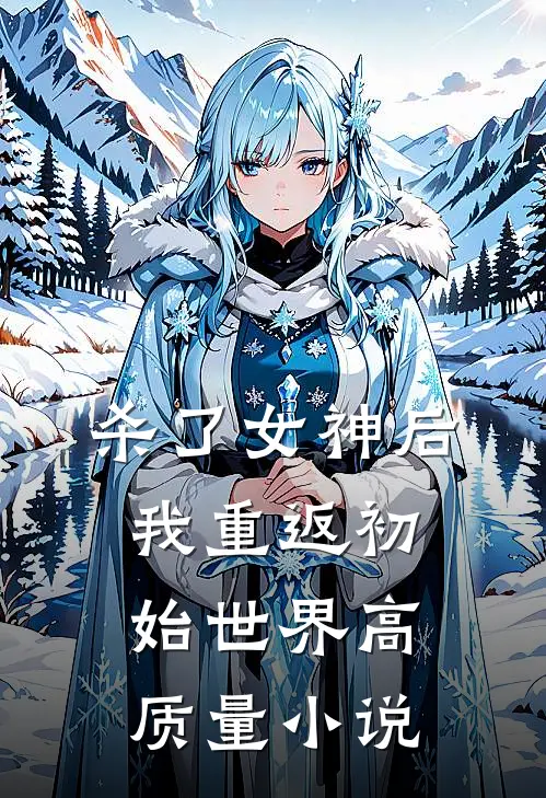 杀了女神后，我重返初始世界高质量小说