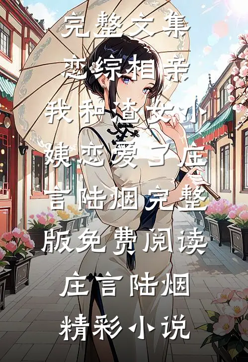 完整文集恋综相亲：我和渣女小姨恋爱了