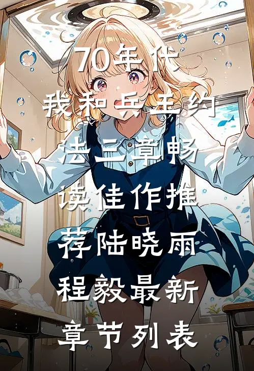 70年代:我和兵王约法三章畅读佳作推荐